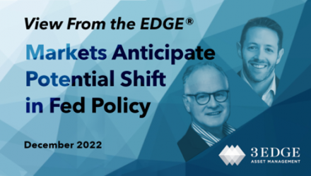 Markets Anticipate Potential Shift in Fed Policy – View From the EDGE® December 2022