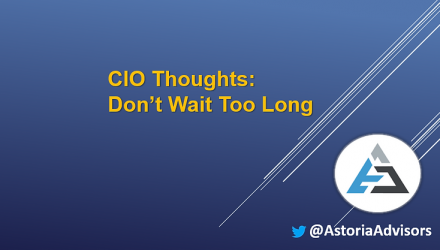 CIO Thoughts: Don’t Wait Too Long