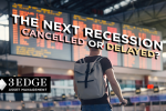 The Next Recession – Cancelled or Delayed?